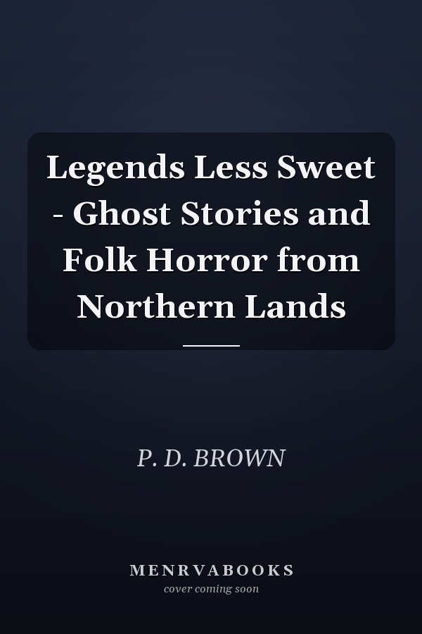 Legends Less Sweet - Ghost Stories and Folk Horror from Northern Lands