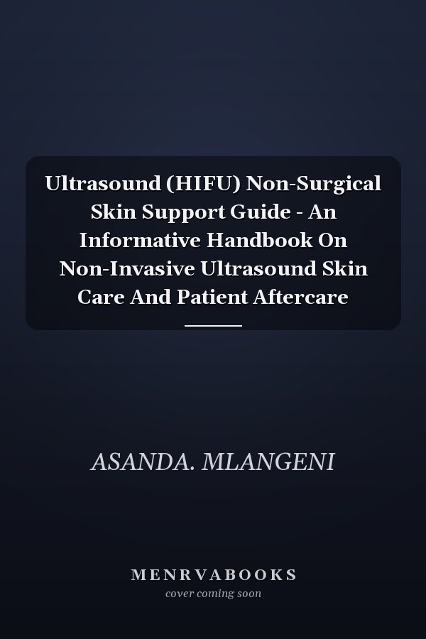Ultrasound (HIFU) Non-Surgical Skin Support Guide - An Informative Handbook On Non-Invasive Ultrasound Skin Care And Patient Aftercare