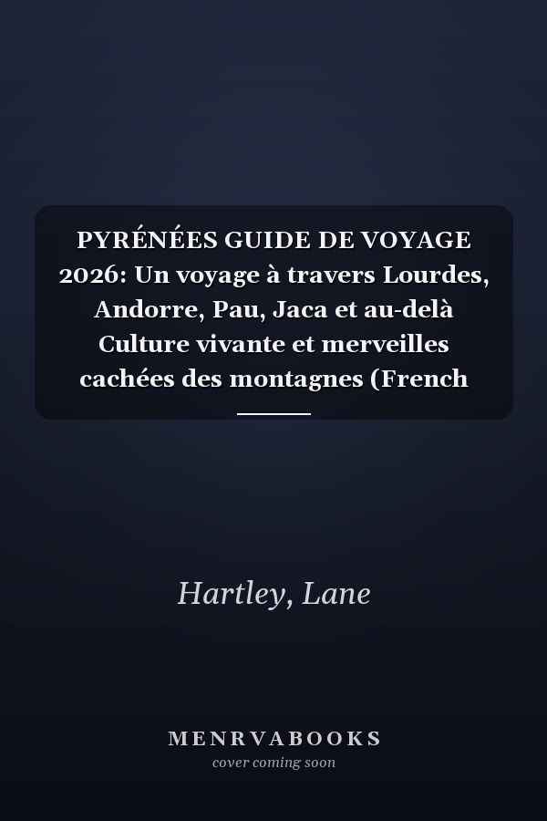 PYRÉNÉES GUIDE DE VOYAGE 2026: Un voyage à travers Lourdes, Andorre, Pau, Jaca et au-delà Culture vivante et merveilles cachées des montagnes (French Edition)
