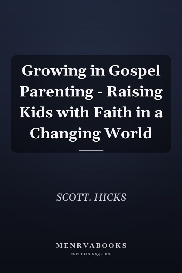Growing in Gospel Parenting - Raising Kids with Faith in a Changing World