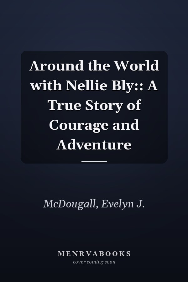 Around the World with Nellie Bly:: A True Story of Courage and Adventure