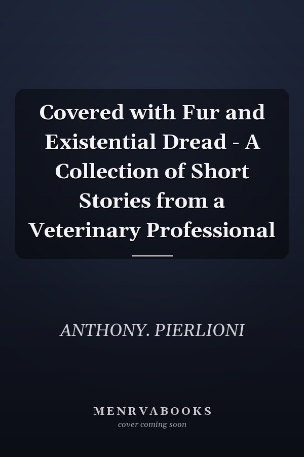 Covered with Fur and Existential Dread - A Collection of Short Stories from a Veterinary Professional