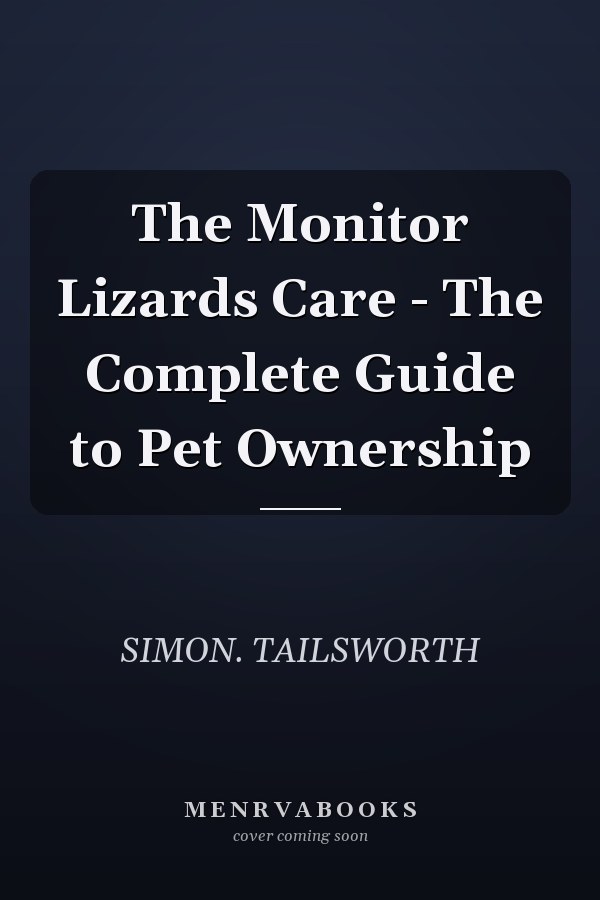 The Monitor Lizards Care - The Complete Guide to Pet Ownership