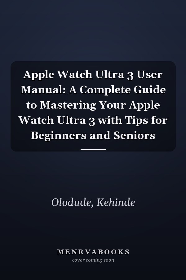 Apple Watch Ultra 3 User Manual: A Complete Guide to Mastering Your Apple Watch Ultra 3 with Tips for Beginners and Seniors