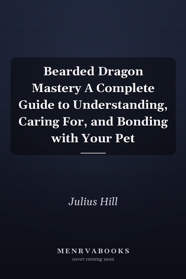 Bearded Dragon Mastery A Complete Guide to Understanding, Caring For, and Bonding with Your Pet