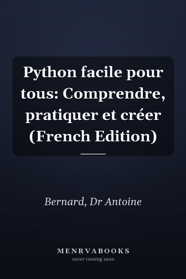 Python facile pour tous: Comprendre, pratiquer et créer (French Edition)