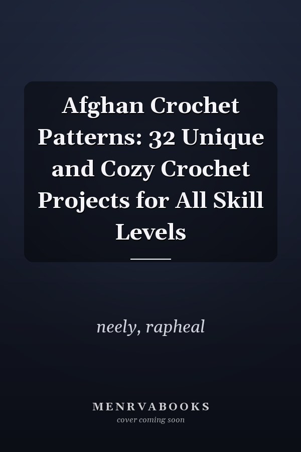 Afghan Crochet Patterns: 32 Unique and Cozy Crochet Projects for All Skill Levels