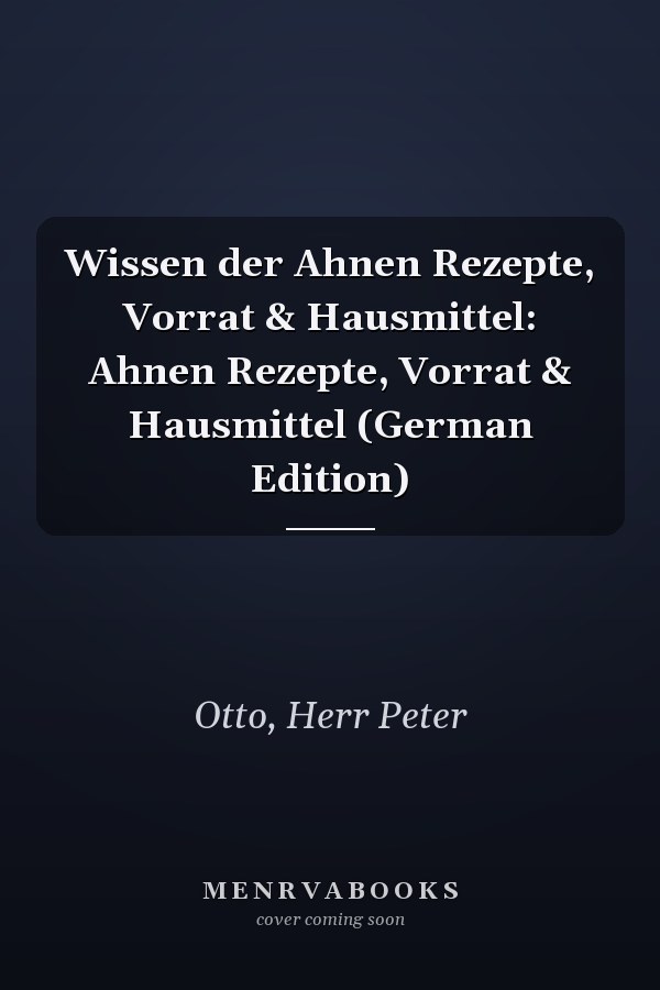 Wissen der Ahnen Rezepte, Vorrat & Hausmittel: Ahnen Rezepte, Vorrat & Hausmittel (German Edition)