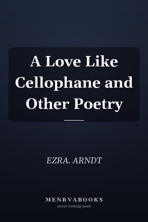 A Love Like Cellophane and Other Poetry