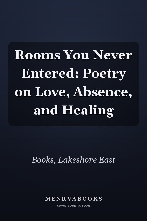 Rooms You Never Entered: Poetry on Love, Absence, and Healing