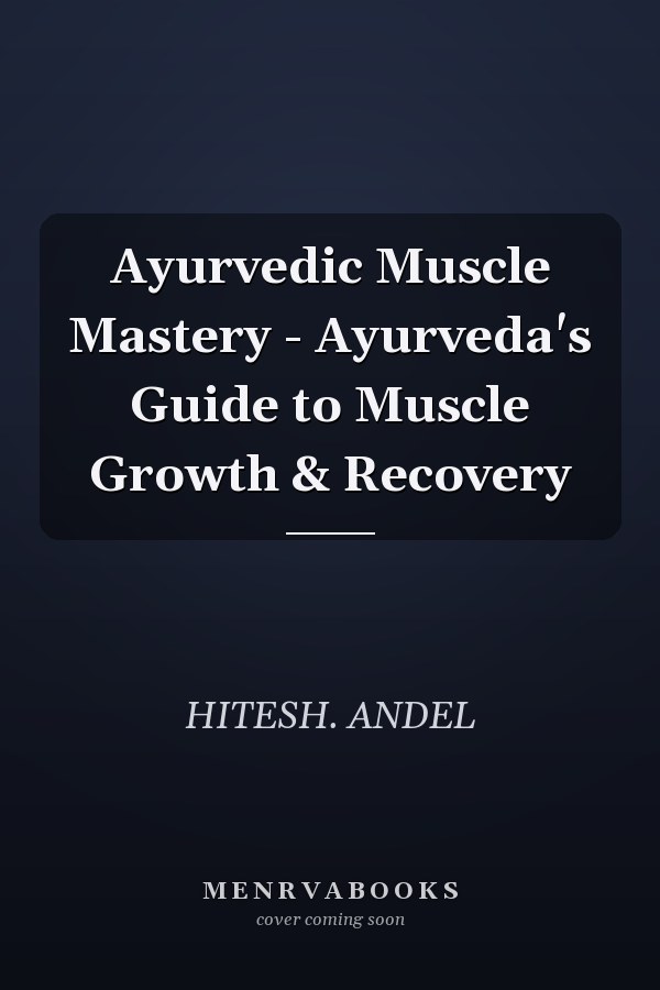 Ayurvedic Muscle Mastery - Ayurveda's Guide to Muscle Growth & Recovery