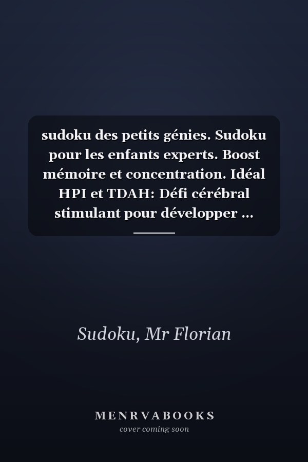 sudoku des petits génies. Sudoku pour les enfants experts. Boost mémoire et concentration. Idéal HPI et TDAH: Défi cérébral stimulant pour développer ... enfants brillants et curieux (French Edition)