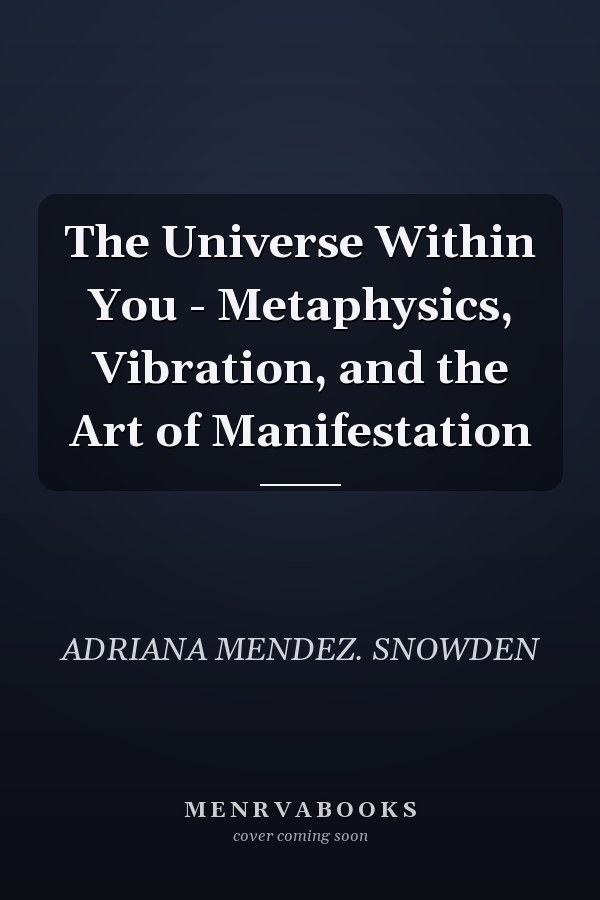 The Universe Within You - Metaphysics, Vibration, and the Art of Manifestation