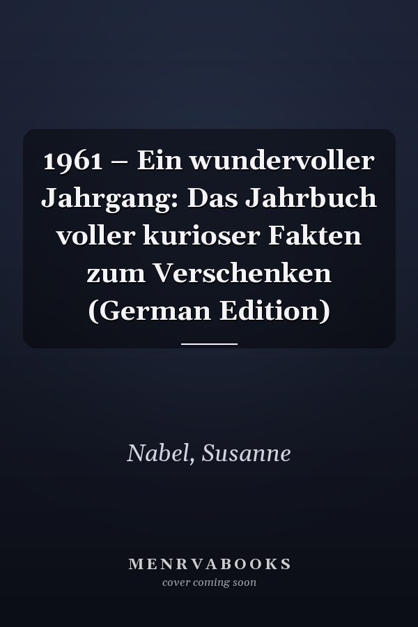 1961 – Ein wundervoller Jahrgang: Das Jahrbuch voller kurioser Fakten zum Verschenken (German Edition)