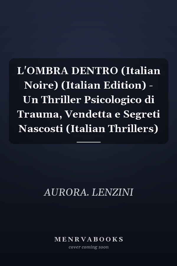 L'OMBRA DENTRO (Italian Noire) (Italian Edition) - Un Thriller Psicologico di Trauma, Vendetta e Segreti Nascosti (Italian Thrillers)