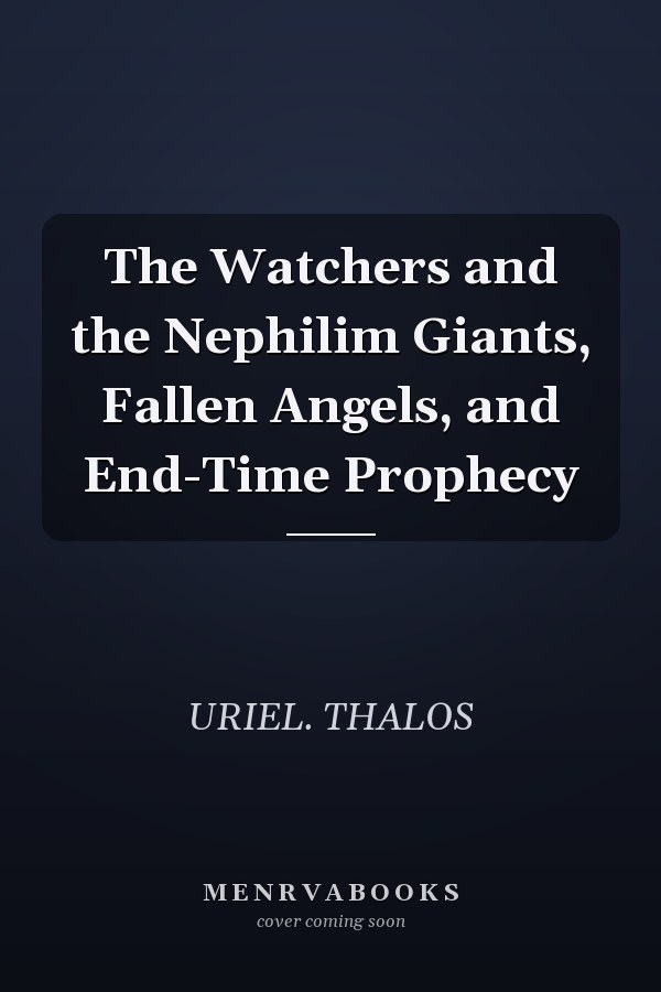 The Watchers and the Nephilim Giants, Fallen Angels, and End-Time Prophecy