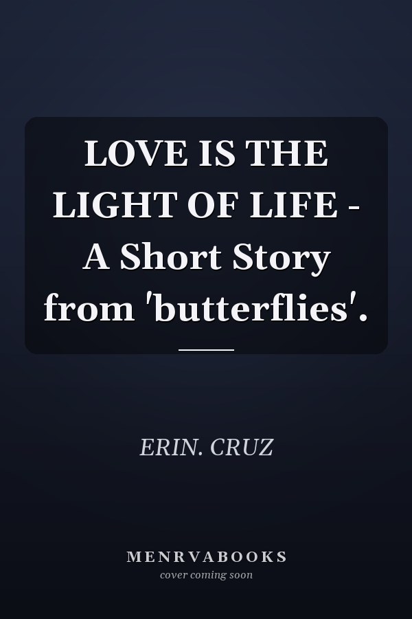 LOVE IS THE LIGHT OF LIFE - A Short Story from 'butterflies'.
