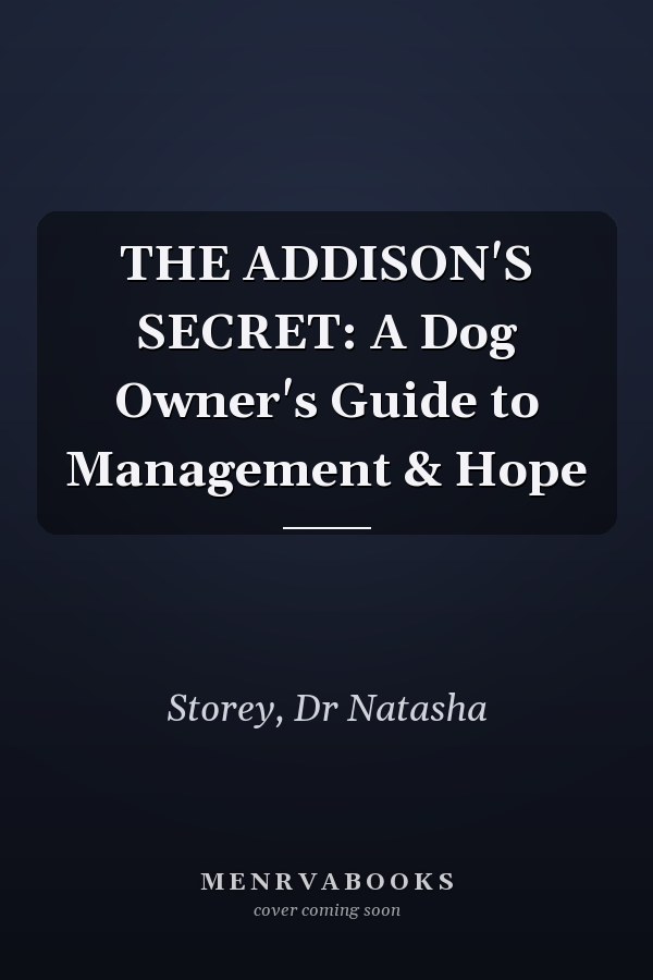 THE ADDISON'S SECRET: A Dog Owner's Guide to Management & Hope