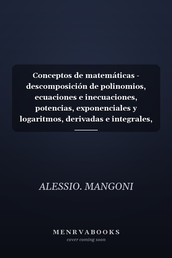 Conceptos de matemáticas - descomposición de polinomios, ecuaciones e inecuaciones, potencias, exponenciales y logaritmos, derivadas e integrales, estudio de funciones ejercicios resueltos