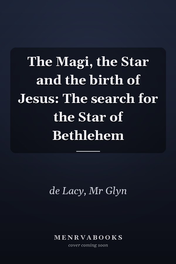The Magi, the Star and the birth of Jesus: The search for the Star of Bethlehem