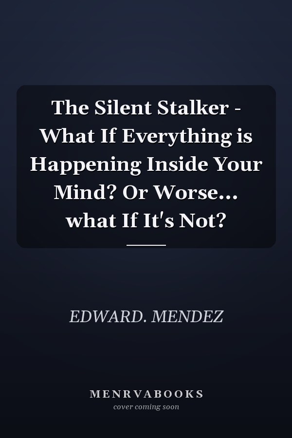 The Silent Stalker - What If Everything is Happening Inside Your Mind? Or Worse... what If It's Not?