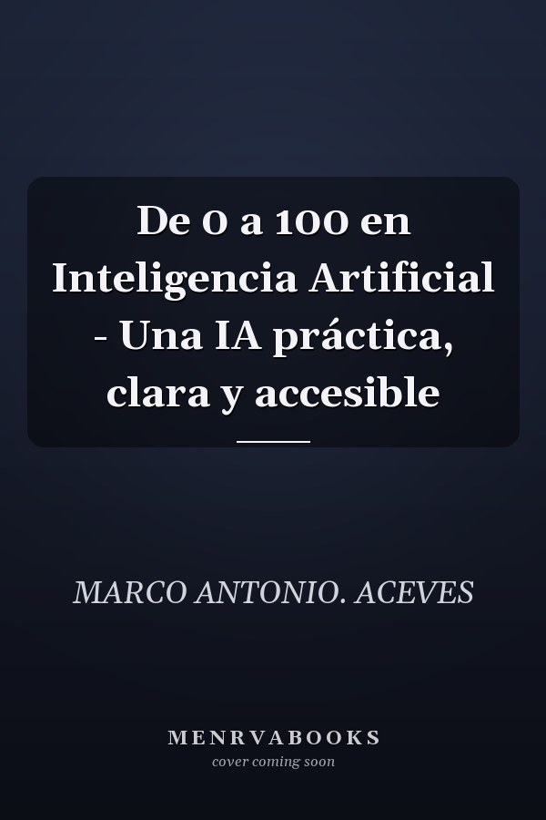 De 0 a 100 en Inteligencia Artificial - Una IA práctica, clara y accesible