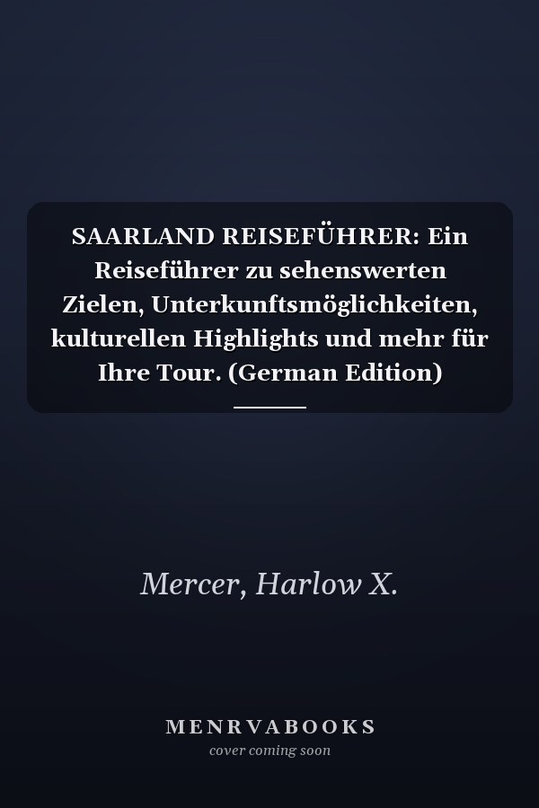 SAARLAND REISEFÜHRER: Ein Reiseführer zu sehenswerten Zielen, Unterkunftsmöglichkeiten, kulturellen Highlights und mehr für Ihre Tour. (German Edition)