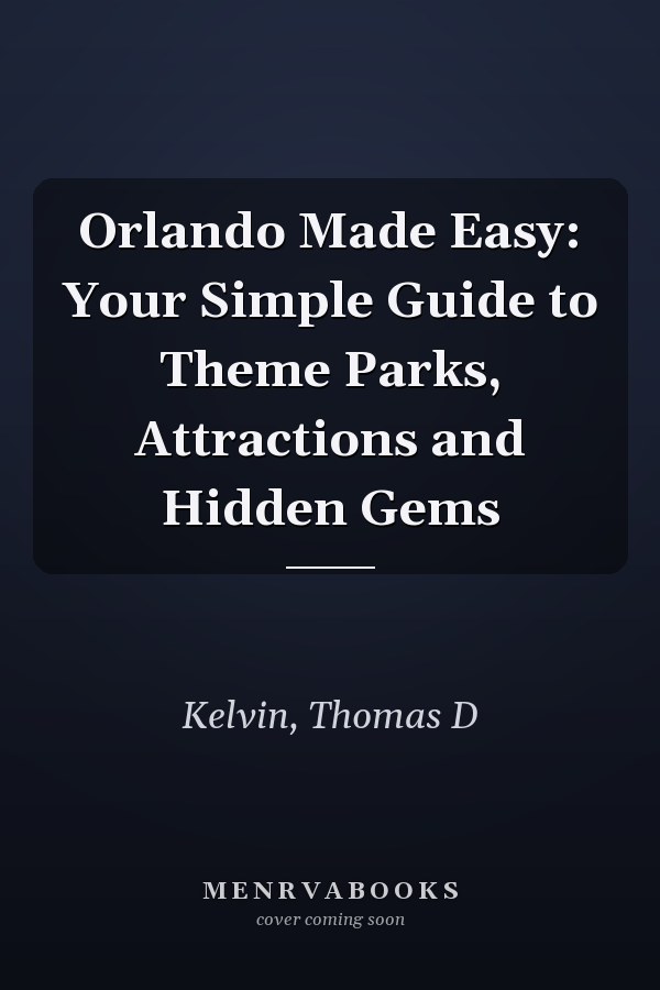 Orlando Made Easy: Your Simple Guide to Theme Parks, Attractions and Hidden Gems