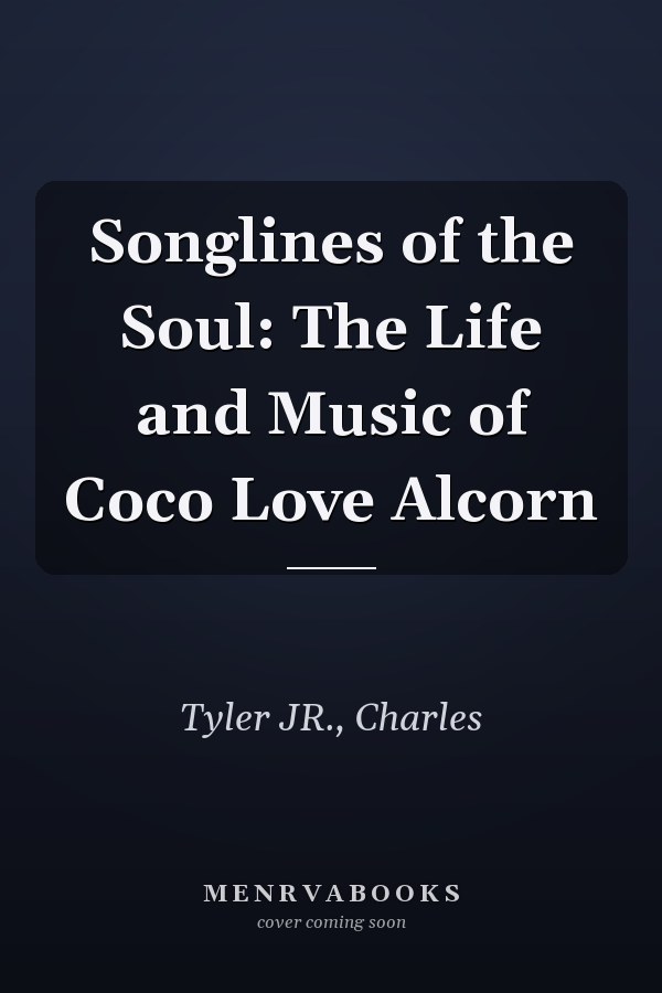 Songlines of the Soul: The Life and Music of Coco Love Alcorn