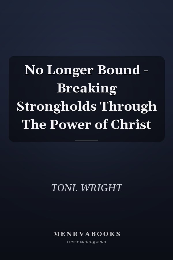 No Longer Bound - Breaking Strongholds Through The Power of Christ