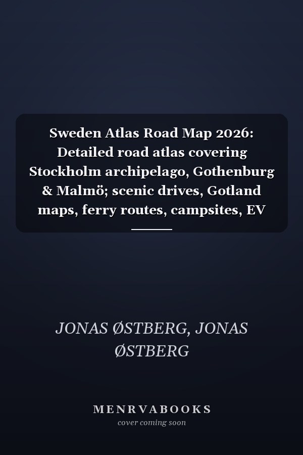 Sweden Atlas Road Map 2026: Detailed road atlas covering Stockholm archipelago, Gothenburg & Malmö; scenic drives, Gotland maps, ferry routes, campsites, EV charging for road trips