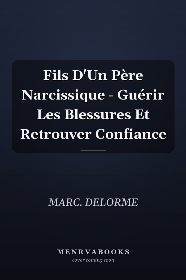 Fils D'Un Père Narcissique - Guérir Les Blessures Et Retrouver Confiance