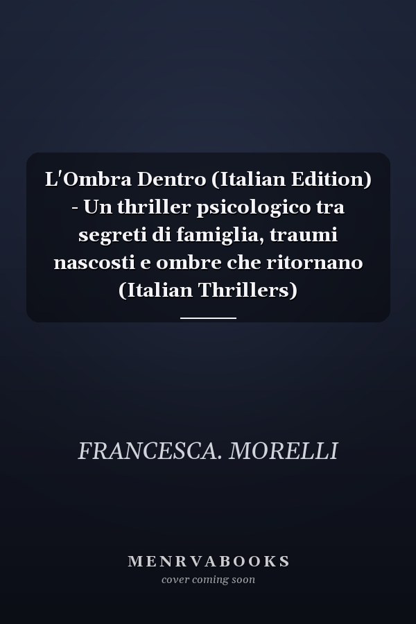 L'Ombra Dentro (Italian Edition) - Un thriller psicologico tra segreti di famiglia, traumi nascosti e ombre che ritornano (Italian Thrillers)