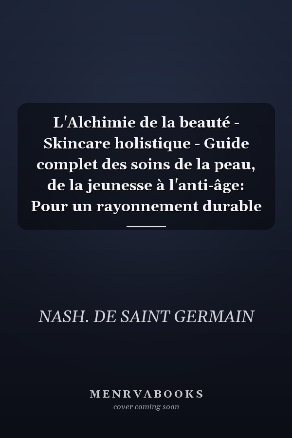 L'Alchimie de la beauté - Skincare holistique - Guide complet des soins de la peau, de la jeunesse à l'anti-âge: Pour un rayonnement durable
