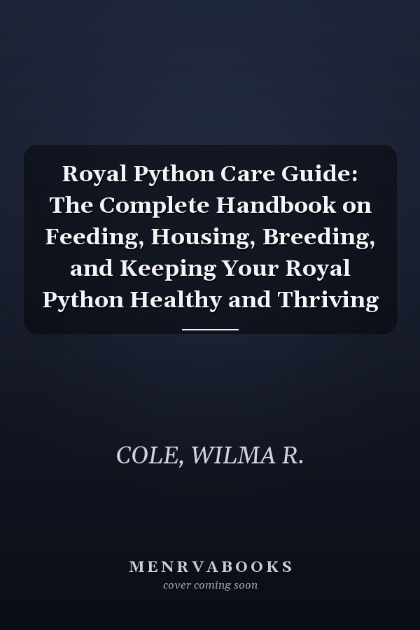 Royal Python Care Guide: The Complete Handbook on Feeding, Housing, Breeding, and Keeping Your Royal Python Healthy and Thriving