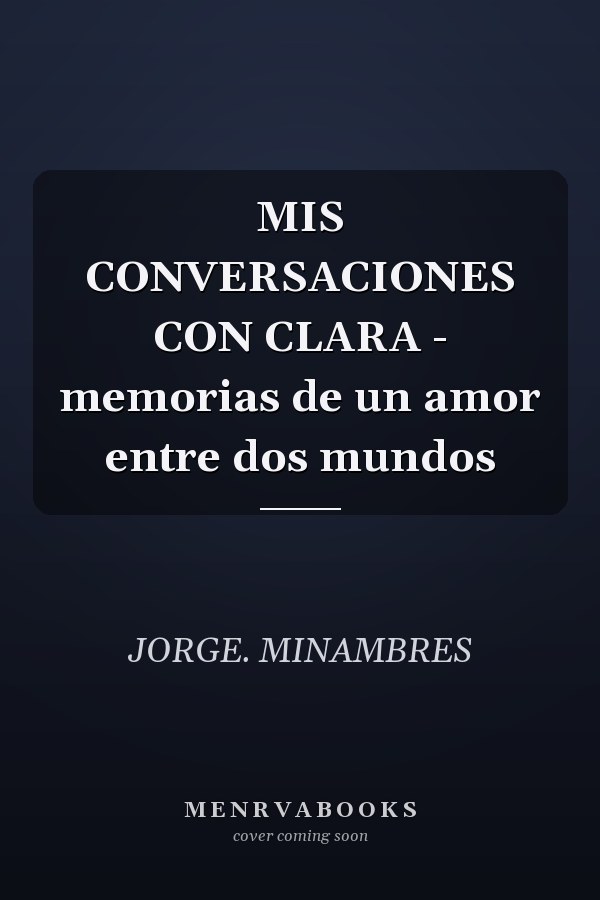 MIS CONVERSACIONES CON CLARA - memorias de un amor entre dos mundos
