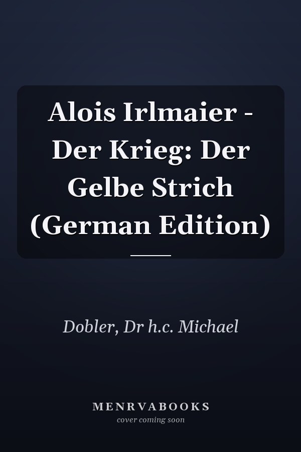 Alois Irlmaier - Der Krieg: Der Gelbe Strich (German Edition)