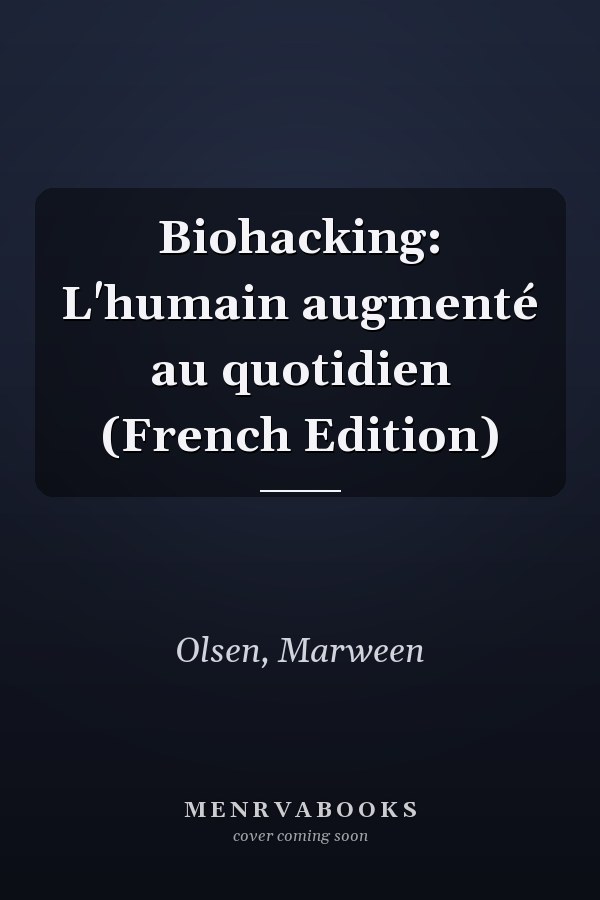 Biohacking: L'humain augmenté au quotidien (French Edition)
