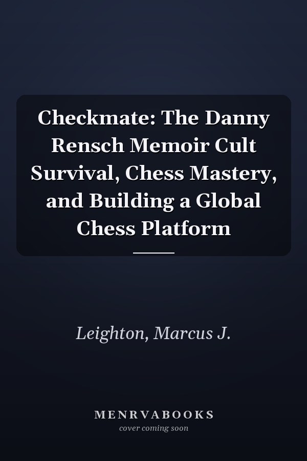 Checkmate: The Danny Rensch Memoir Cult Survival, Chess Mastery, and Building a Global Chess Platform
