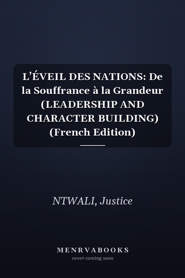 L’ÉVEIL DES NATIONS: De la Souffrance à la Grandeur (LEADERSHIP AND CHARACTER BUILDING) (French Edition)
