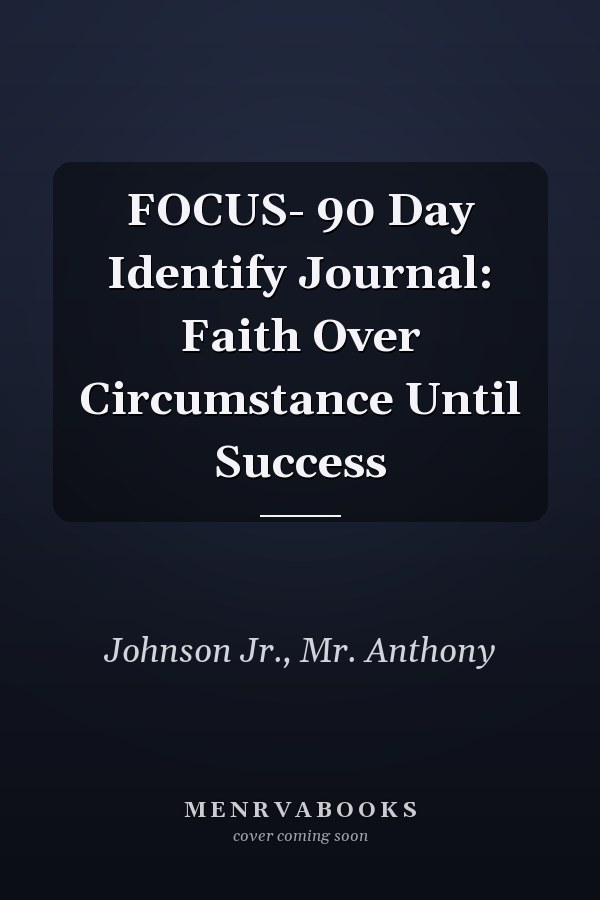 FOCUS- 90 Day Identify Journal: Faith Over Circumstance Until Success