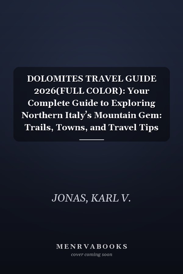 DOLOMITES TRAVEL GUIDE 2026(FULL COLOR): Your Complete Guide to Exploring Northern Italy’s Mountain Gem: Trails, Towns, and Travel Tips