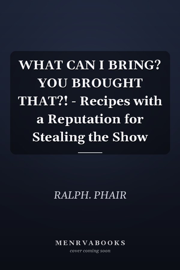 WHAT CAN I BRING? YOU BROUGHT THAT?! - Recipes with a Reputation for Stealing the Show