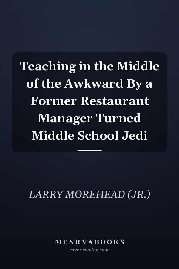 Teaching in the Middle of the Awkward By a Former Restaurant Manager Turned Middle School Jedi
