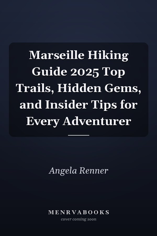 Marseille Hiking Guide 2025 Top Trails, Hidden Gems, and Insider Tips for Every Adventurer