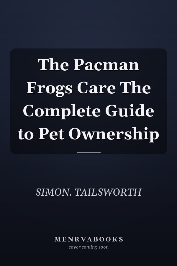 The Pacman Frogs Care The Complete Guide to Pet Ownership