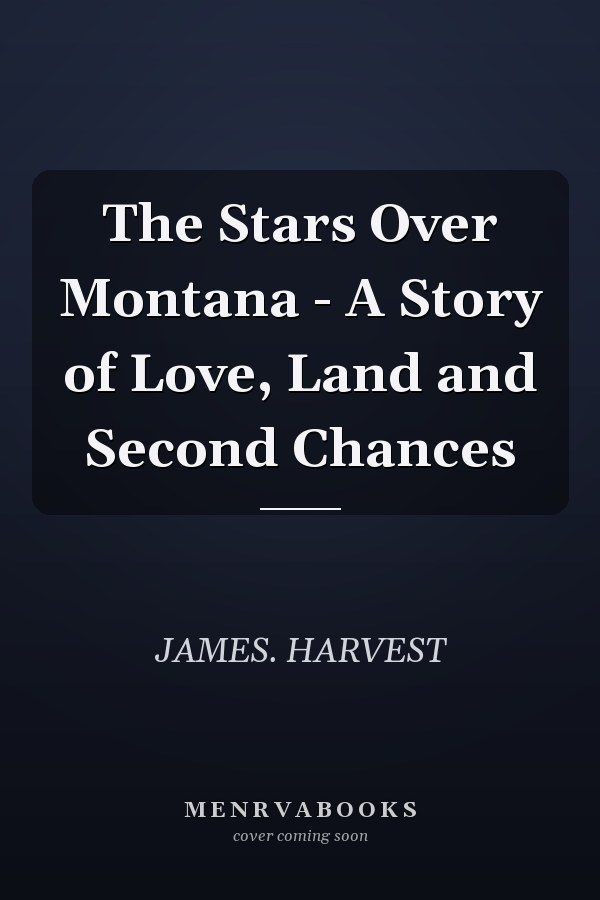 The Stars Over Montana - A Story of Love, Land and Second Chances