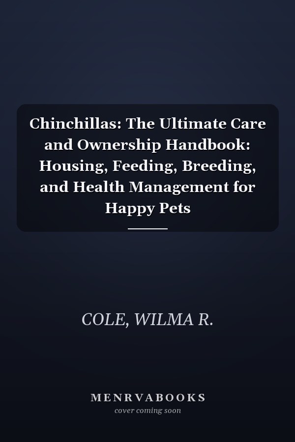 Chinchillas: The Ultimate Care and Ownership Handbook: Housing, Feeding, Breeding, and Health Management for Happy Pets