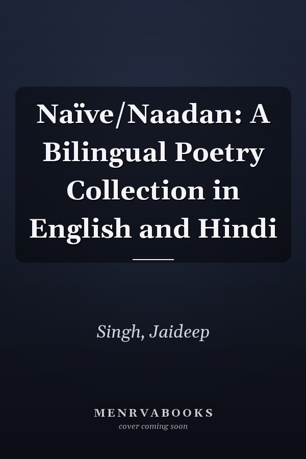 Naïve/Naadan: A Bilingual Poetry Collection in English and Hindi
