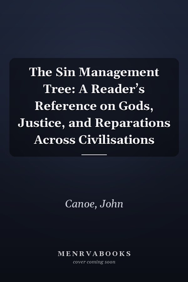 The Sin Management Tree: A Reader’s Reference on Gods, Justice, and Reparations Across Civilisations
